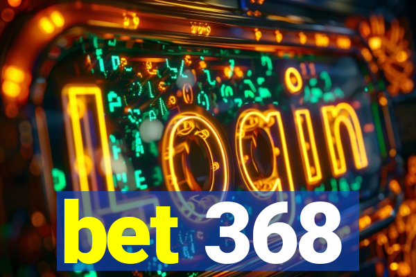 bet 368